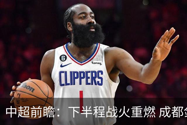 中超前瞻：下半程战火重燃 成都剑指三分申花求反弹