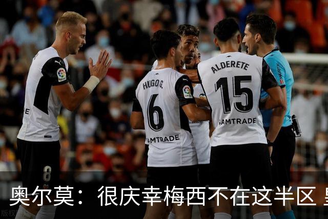 奥尔莫：很庆幸梅西不在这半区 皇马想破坏我们的稳定这很正常