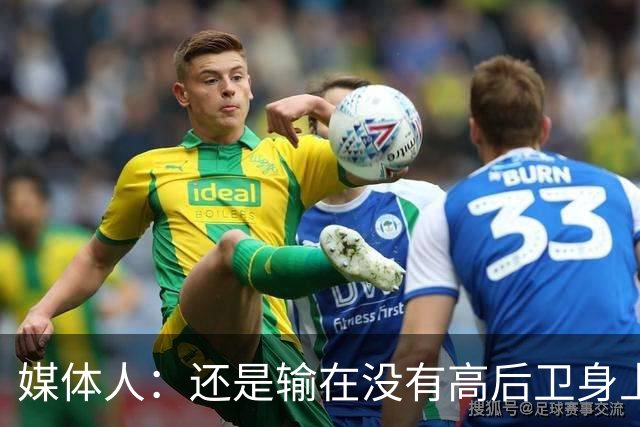 媒体人：还是输在没有高后卫身上 我们没有更多持球点来组织进攻