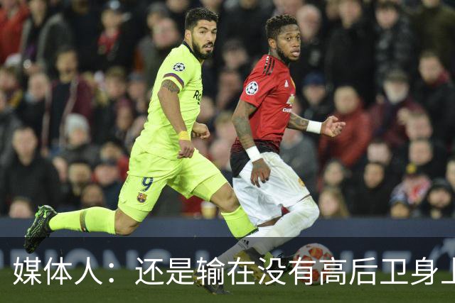 媒体人：还是输在没有高后卫身上 我们没有更多持球点来组织进攻