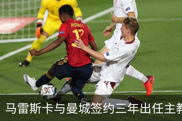 马雷斯卡与曼城签约三年出任主教练，曼城迎来阵容与战术双重变革